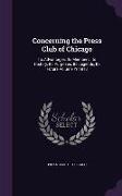 Concerning the Press Club of Chicago: Its Advantages, Its Members, Its History, Its Purposes, Its Legends, Its Future Volume Yr.1913