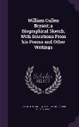 William Cullen Bryant, A Biographical Sketch, with Selections from His Poems and Other Writings