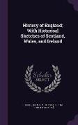 History of England, With Historical Sketches of Scotland, Wales, and Ireland