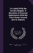 To Caubul with the Cavalry Brigade. a Narrative of Personal Experiences with the Force Under General Sir F.S. Roberts