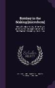 Bombay in the Making [Microform]: Being Mainly a History of the Origin and Growth of Judicial Institutions in the Western Presidency, 1661-1726