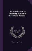 An Introduction to the Study and Use of the Psalms Volume 1