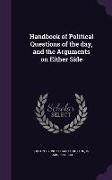 Handbook of Political Questions of the Day, and the Arguments on Either Side
