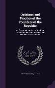 Opinions and Practice of the Founders of the Republic: Or, the Administration of Abraham Lincoln Sustained by the Sages and Heroes of the Revolution