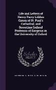 Life and Letters of Henry Parry Liddon Canon of St. Paul's Cathedral, and Sometime Ireland Professor of Exegesis in the University of Oxford