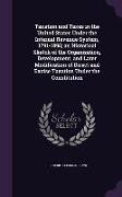 Taxation and Taxes in the United States Under the Internal Revenue System, 1791-1895, An Historical Sketch of the Organization, Development, and Later