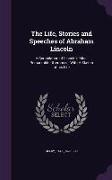 The Life, Stories and Speeches of Abraham Lincoln: A Compilation of Lincoln's Most Remarkable Utterances, with a Sketch of His Life