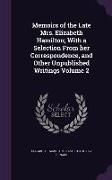 Memoirs of the Late Mrs. Elizabeth Hamilton, With a Selection from Her Correspondence, and Other Unpublished Writings Volume 2