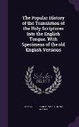 The Popular History of the Translation of the Holy Scriptures Into the English Tongue. with Specimens of the Old English Versions