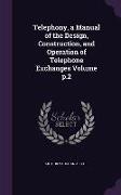 Telephony, a Manual of the Design, Construction, and Operation of Telephone Exchanges Volume P.2