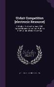 Unfair Competition [Electronic Resource]: A Study of Certain Practices, with Some Reference to the Trust Problem in the United States of America