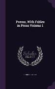 Poems, with Fables in Prose Volume 1