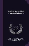 Poetical Works, With a Memoir Volume 3