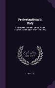 Protestantism in Italy: Its Progress and Peculiarities, with a Chapter on Romanism and Revolutions