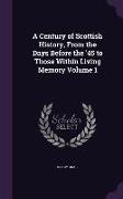 A Century of Scottish History, from the Days Before the '45 to Those Within Living Memory Volume 1