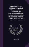 Voice Culture for Children, A Practical Primer on the Cultivation and Preservation of Young Voices, with Exercises for the Use of Schools, Choirs, Sol