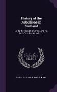 History of the Rebellions in Scotland: Under the Viscount of Dundee, and the Earl of Mar, in 1689 and 1715