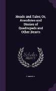 Heads and Tales, Or, Anecdotes and Stories of Quadrupeds and Other Beasts