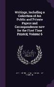 Writings, Including a Collection of His Public and Private Papers and Correspondence Now for the First Time Printed, Volume 6