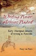 Writing Never Arrives Naked: Early Aboriginal Cultures of Writing in Australia