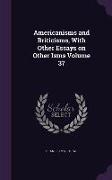 Americanisms and Briticisms, with Other Essays on Other Isms Volume 37