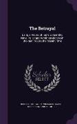 The Betrayal: Being a Record of Facts Concerning Naval Policy and Administration from the Year 1902 to the Present Time