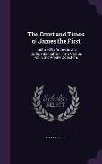 The Court and Times of James the First: Illustrated by Authentic and Confidential Letters, From Various Public and Private Collections