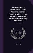 Graeco-Roman Institutions, From Antievolutionist Points of View ... Four Lectures Delivered Before the University of Oxford