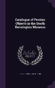 Catalogue of Persian Objects in the South Kensington Museum