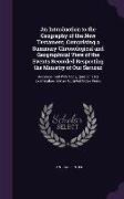 An Introduction to the Geography of the New Testament, Comprising a Summary Chronological and Geographical View of the Events Recorded Respecting the