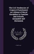 The Evil Tendencies of Corporal Punishment as a Means of Moral Discipline in Families and Schools, Examined and Discussed