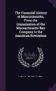 The Financial History of Massachusetts, from the Organization of the Massachusetts Bay Company to the American Revolution