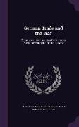 German Trade and the War: Commercial and Industrual Conditions in War Time and the Future Outlook
