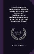 From Patronage to Proficiency in the Public Service, An Inquiry Into Professional Qualification and Methods of Recruitment in the Civil Service and th