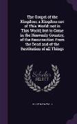 The Gospel of the Kingdom, A Kingdom Not of This World, Not in This World, But to Come in the Heavenly Country, of the Resurrection from the Dead and