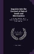 Inquiries Into the Contract of Sale of Goods and Merchandise: As Recognised in the Judicial Decisions and Mercantile Practice of Modern Nations