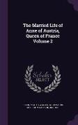 The Married Life of Anne of Austria, Queen of France Volume 2