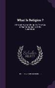 What Is Religion ?: A Protest Against the Spirit of the Age. a Plea for the Reality of the Supernatural