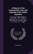 A Memoir of the Construction, Cost, and Capacity of the Croton Aqueduct: Compiled From Official Documents: Together With an Account of the Civic Celeb
