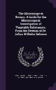 The Microscope in Botany. a Guide for the Microscopical Investigation of Vegatable Substances. from the German of Dr. Julius Wilhelm Behrens