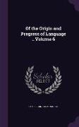 Of the Origin and Progress of Language .. Volume 6
