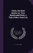Orion, the Gold Beater, Or, True Hearts and False, A Tale of New York Life