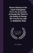 Secret History of the Court of England, From the Accession of George the Third to the Death of George the Fourth, by Lady A. Hamilton. Repr