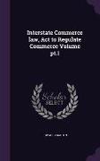 Interstate Commerce Law, ACT to Regulate Commerce Volume PT.1