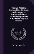 William Winston Seaton of the National Intelligencer, A Biographical Sketch. with Passing Notices of His Associates and Friends