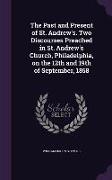 The Past and Present of St. Andrew's. Two Discourses Preached in St. Andrew's Church, Philadelphia, on the 12th and 19th of September, 1858