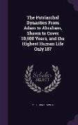 The Patriarchal Dynasties from Adam to Abraham, Shown to Cover 10,500 Years, and the Highest Human Life Only 187