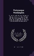 Picturesque Washington: Pen and Pencil Sketches of Its Scenery, History, Traditions, Public and Social Life, with Graphic Descriptions of the