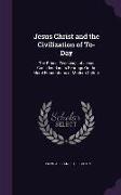 Jesus Christ and the Civilization of To-Day: The Ethical Teachings of Jesus Considered in Its Bearings On the Moral Foundations of Modern Culture