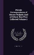 Private Correspondence of Horace Walpole, Earl of Orford. Now First Collected Volume 2